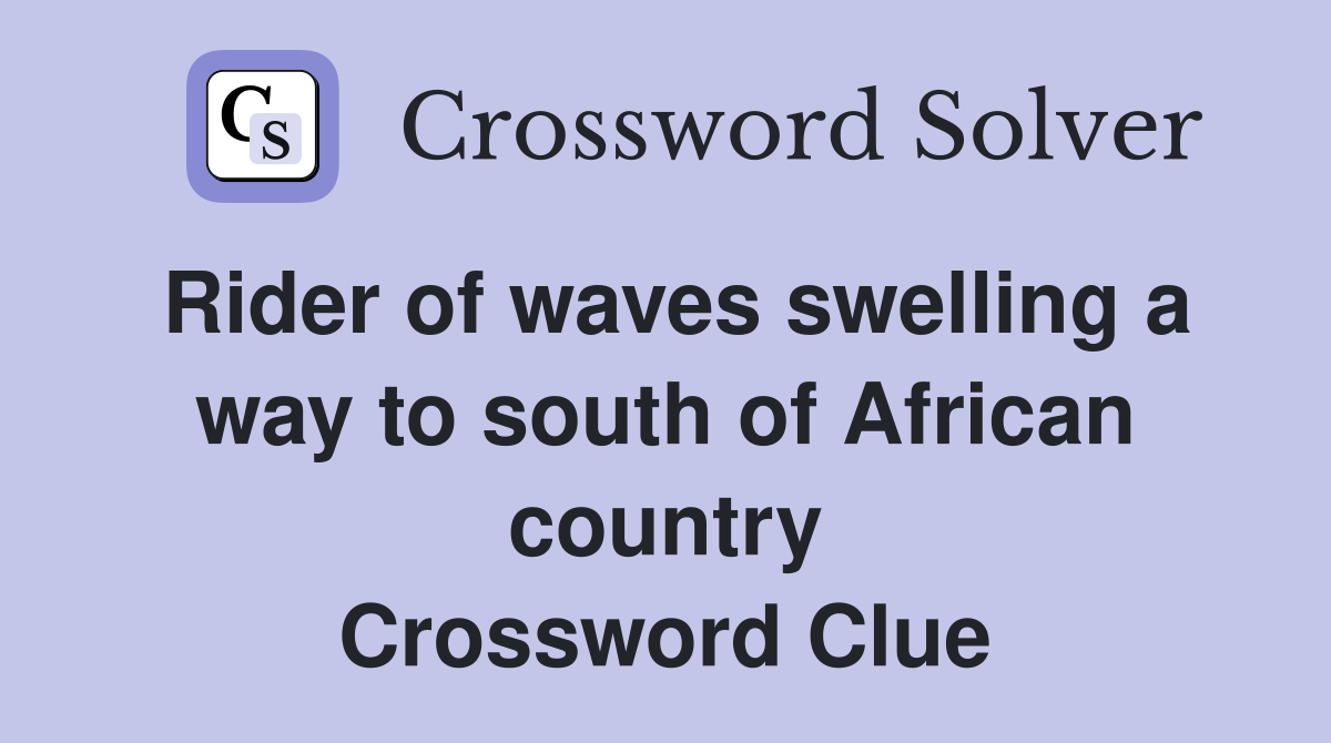 Rider of waves swelling a way to south of African country Crossword